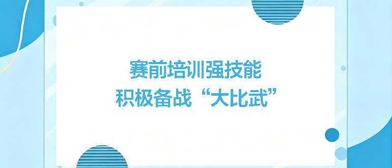 賽前培訓(xùn)強技能，積極備戰(zhàn)“大比武”